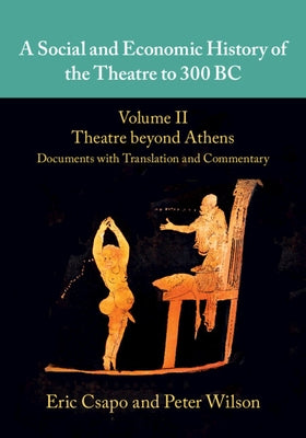 A Social and Economic History of the Theatre to 300 BC by Csapo, Eric
