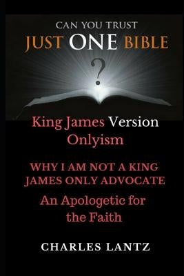 Just One Bible? the Abridged Edition: Why I Am Not a King James Only Advocate! by Lantz, Charles Craig