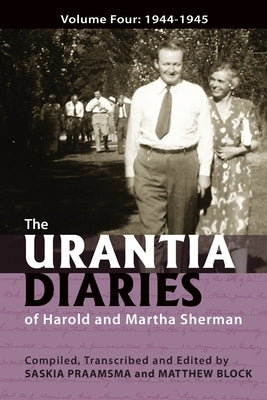 The Urantia Diaries of Harold and Martha Sherman: Volume Four: 1944-1945 by Block, Matthew