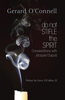 Do Not Stifle the Spirit: Conversations with Jacques Dupuis by Dupuis, Jacques