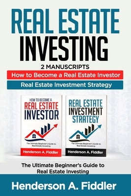 Real Estate Investing: 2 Manuscripts - How to Become a Real Estate Investor - Real Estate Investment by Fiddler, Henderson a.