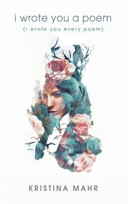 I Wrote You a Poem: (I Wrote You Every Poem) by Mahr, Kristina