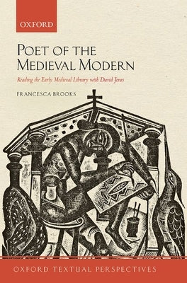 Poet of the Medieval Modern: Reading the Early Medieval Library with David Jones by Brooks