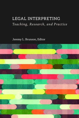 Legal Interpreting: Teaching, Research, and Practice Volume 12 by Brunson, Jeremy L.