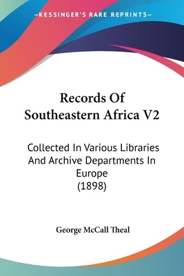 Records Of Southeastern Africa V2: Collected In Various Libraries And Archive Departments In Europe (1898) by Theal, George McCall