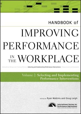 Handbook of Improving Performance in the Workplace, the Handbook of Selecting and Implementing Performance Interventions by Watkins, Ryan