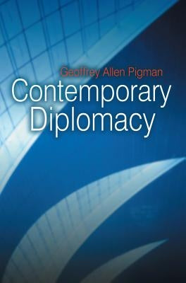 Contemporary Diplomacy: Representation and Communication in a Globalized World by Pigman, Geoffrey