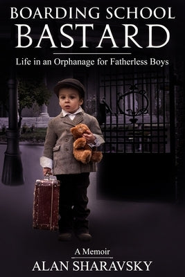 Boarding School Bastard. A Memoir: Life in an Orphanage for Fatherless Boys by Sharavsky, Alan