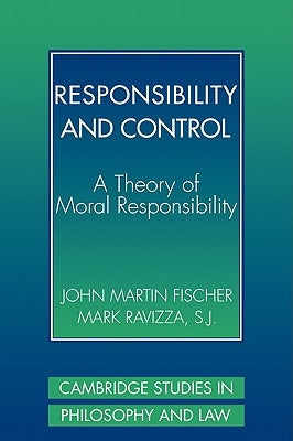 Responsibility and Control: A Theory of Moral Responsibility by Fischer, John Martin