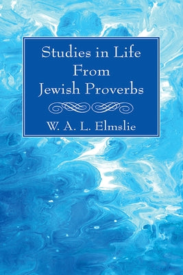 Studies in Life From Jewish Proverbs by Elmslie, W. A. L.