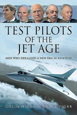Test Pilots of the Jet Age: Men Who Heralded a New Era in Aviation by Higgs, Colin
