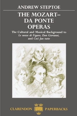 Mozart-Da Ponte Operas: The Cultural and Musical Background to Le Nozze Di Figaro, Don Giovanni, and Cosi Fan Tutte by Steptoe, Andrew