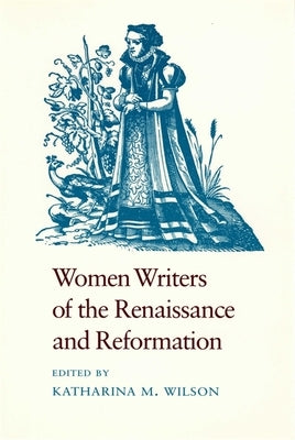 Women Writers of the Renaissance and Reformation by Wilson, Katharina M.