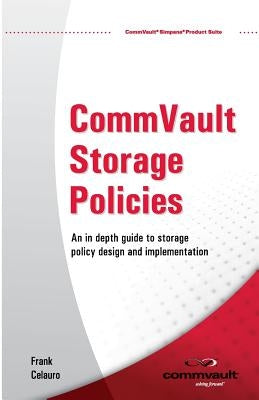 CommVault Storage Policies: An in depth guide to storage policy design and implementation by Moalam, Madelyn