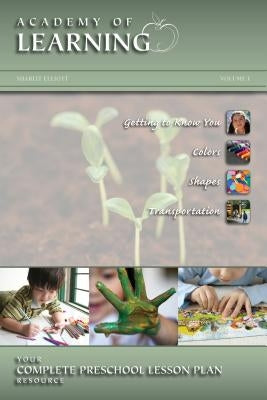 ACADEMY of LEARNING Your Complete Preschool Lesson Plan Resource - Volume 1 by Elliott, Sharlit