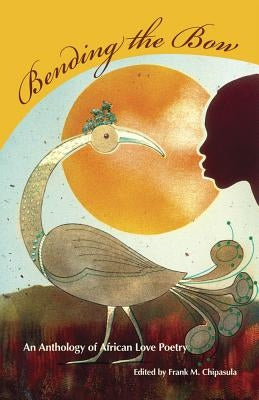 Bending the Bow: An Anthology of African Love Poetry by Chipasula, Frank M.