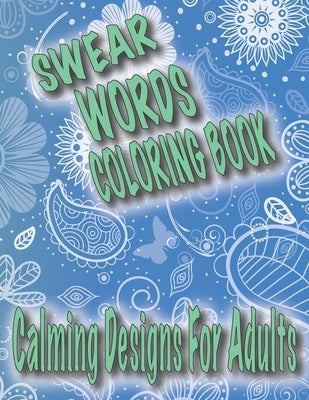 Swear Words Coloring Book: Calming Designs For Adults, Spirals, Mandala, Flowers, Animals, Curse Words by Adult Designs, Ninja