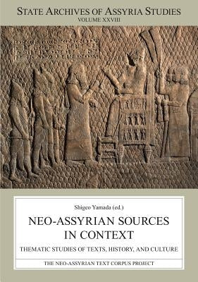 Neo-Assyrian Sources in Context: Thematic Studies of Texts, History, and Culture by Yamada, Shigeo