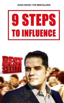 9 Steps to Influence: A Mentalist's Guide For Everyman by Segev, Ehud