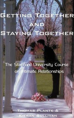 Getting Together and Staying Together: The Stanford University Course on Intimate Relationships by Plante, Thomas