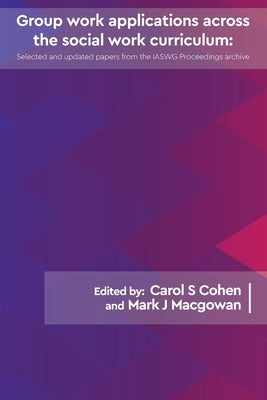 Group work applications across the social work curriculum: Updated papers from the IAWSG Symposium Archive by Cohen, Carol S.