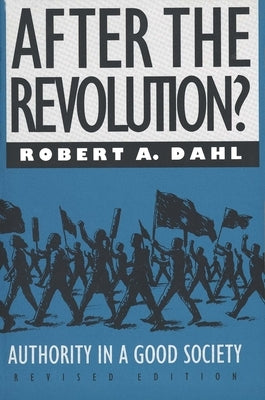 After the Revolution?: Authority in a Good Society by Dahl, Robert A.