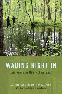 Wading Right in: Discovering the Nature of Wetlands by Koning, Catherine Owen