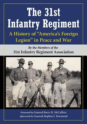 The 31st Infantry Regiment: A History of America's Foreign Legion in Peace and War by 31st Infantry Regiment Association