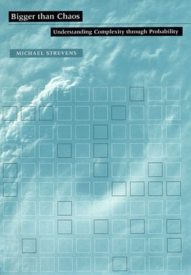 Bigger Than Chaos: Understanding Complexity Through Probability by Strevens, Michael