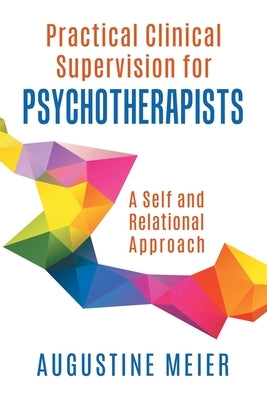 Practical Clinical Supervision for Psychotherapists: A Self and Relational Approach by Meier, Augustine