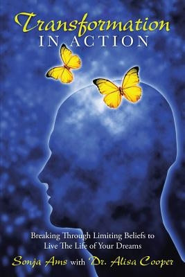 Transformation in Action: Breaking Through Limiting Beliefs to Live the Life of Your Dreams by Ams, Sonja