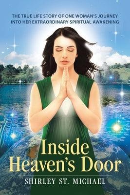 Inside Heaven's Door: The True Life Story of One Woman's Journey into Her Extraordinary Spiritual Awakening by St Michael, Shirley