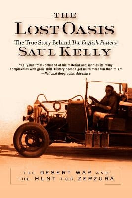 Lost Oasis: The Desert War and the Hunt for Zerzura by Kelly, Saul