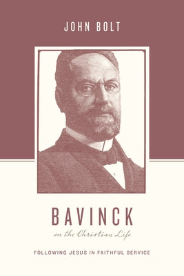 Bavinck on the Christian Life: Following Jesus in Faithful Service by Bolt, John