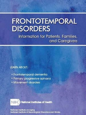 Frontotemporal Disorders: Information for Patients, Families, and Caregivers (Revised February 2017) by Department of Health and Human Services