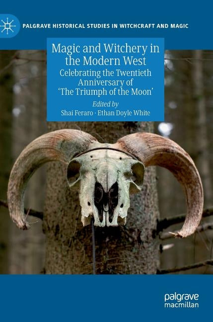 Magic and Witchery in the Modern West: Celebrating the Twentieth Anniversary of 'The Triumph of the Moon' by Feraro, Shai
