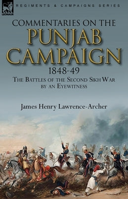 Commentaries on the Punjab Campaign, 1848-49: the Battles of the Second Sikh War by an Eyewitness by Lawrence-Archer, James Henry