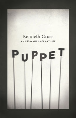 Puppet: An Essay on Uncanny Life by Gross, Kenneth