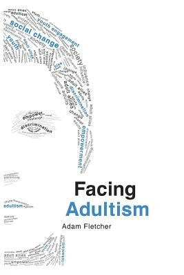 Facing Adultism by Fletcher, Adam