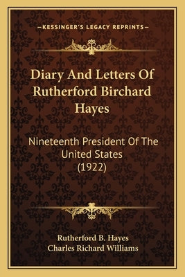 Diary and Letters of Rutherford Birchard Hayes: Nineteenth President of the United States (1922) by Hayes, Rutherford B.