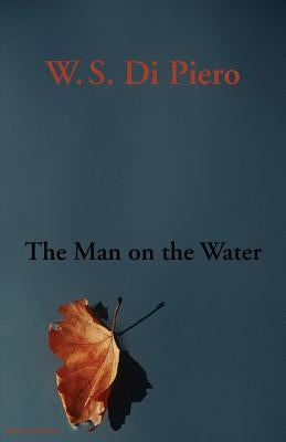 The Man on the Water by Di Piero, W. S.