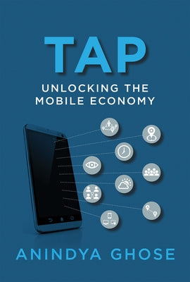 Tap: Unlocking the Mobile Economy by Ghose, Anindya