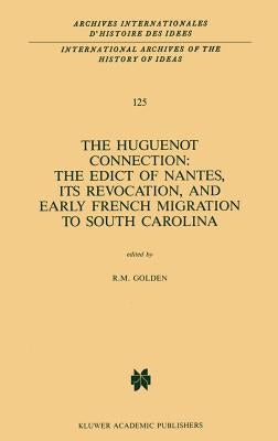 The Huguenot Connection: The Edict of Nantes, Its Revocation, and Early French Migration to South Carolina by Golden, R. M.