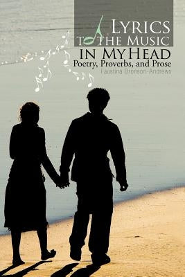 Lyrics to the Music in My Head: Poetry, Proverbs, and Prose by Bronson-Andrews, Faustina