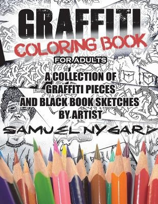 Graffiti Coloring Book for Adults: A Collection of Graffiti Pieces and Black Book Sketches by Artist Samuel Nygard by Nygard, Samuel