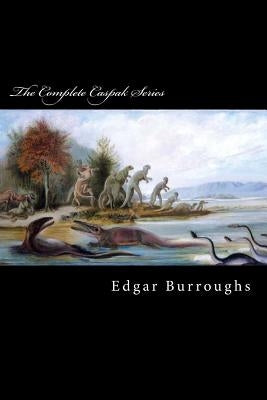 The Complete Caspak Series: The Land That Time Forgot, The People That Time Forgot, and Out of Time's Abyss by Anderson, Taylor