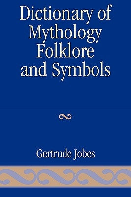 Dictionary of Mythology, Folklore and Symbols, Volume 3 by Jobes, Gertrude