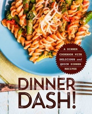 Dinner Dash!: A Dinner Cookbook with Delicious and Quick Dinner Recipes by Press, Booksumo