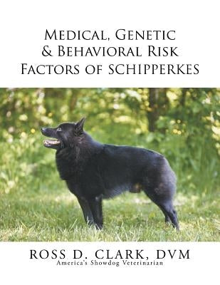 Medical, Genetic & Behavioral Risk Factors of Schipperkes by Clark, DVM Ross D.