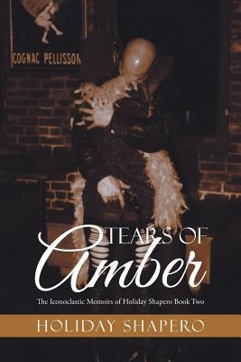 Tears Of Amber: The Iconoclastic Memoirs of Holiday Shapero Book Two by Shapero, Holiday